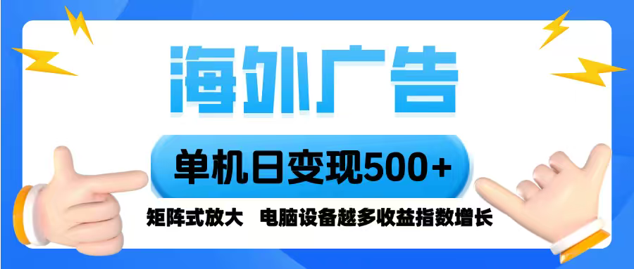 海外广告 单机单日变现500+ 脚本全自动操作，设备越多，收益翻倍，小白…-资源宝库