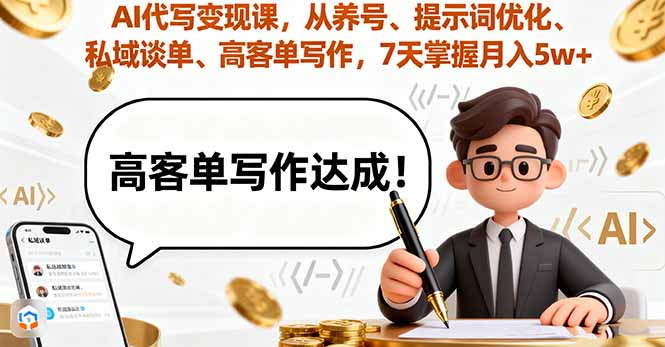 AI代写变现课，从养号、提示词优化、私域谈单、高客单写作，7天掌握月入5w-资源宝库