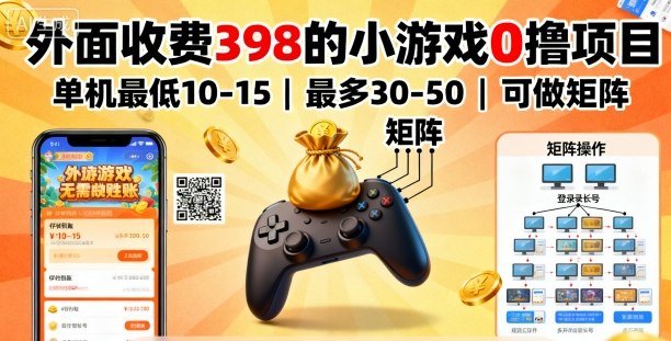 外面收费398的小游戏0撸项目，单机最低10-15，最多30-50单机，可以做矩阵-资源宝库