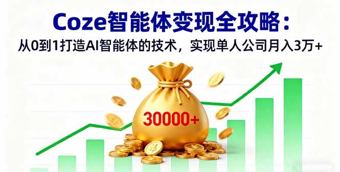 Coze智能体变现全攻略：从0到1打造AI智能体的技术，实现单人公司月入3万+-资源宝库