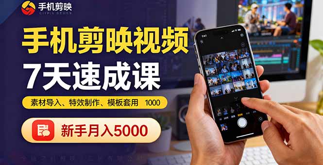 手机剪映视频7天速成课:素材导入、特效制作、模板套用,新手月入5000+-资源宝库