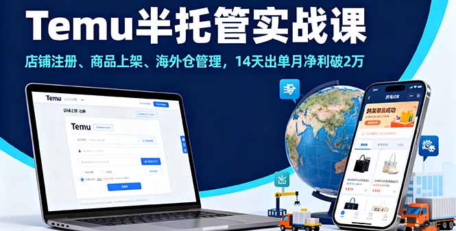 Temu半托管实战课,店铺注册、商品上架、海外仓管理,14天出单月净利破2万-资源宝库