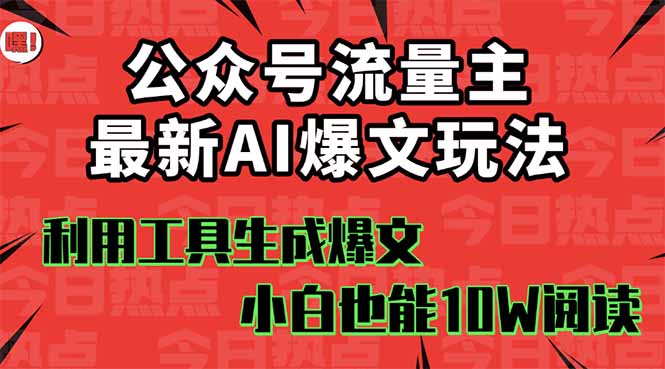 公众号流量主掘金新玩法，利用AI工具发布爆文，小白也能篇篇10W+文章，…-资源宝库