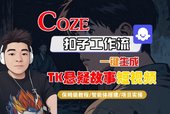 Coze扣子智能体工作流一键生成“TK悬疑故事“短视频，全流程保姆级教学-资源宝库