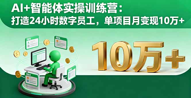 AI+智能体实操训练营：打造24小时数字员工，单项目月变现10万+-资源宝库