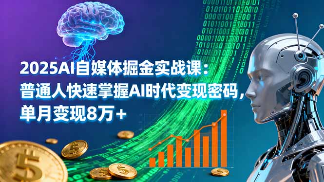 2025AI自媒体掘金实战课：普通人快速掌握AI时代变现密码，单月变现8万+-资源宝库