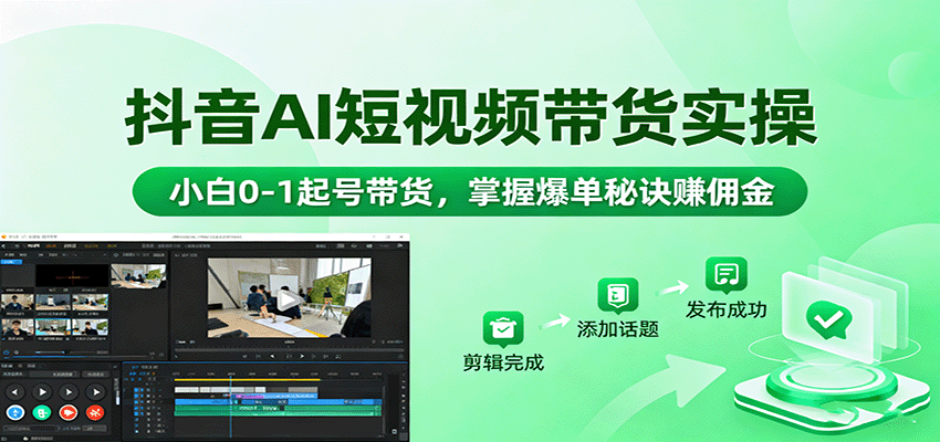 抖音AI短视频带货实操,小白0-1起号带货,掌握爆单秘诀赚佣金-资源宝库