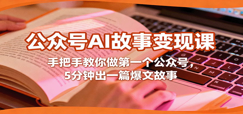 公众号AI故事变现课，手把手教你做第一个公众号，5分钟出一篇爆文故事-资源宝库