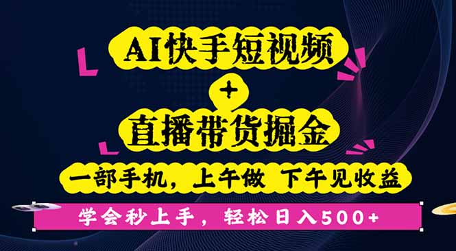 AI快手短视频+直播带货掘金,一部手机,上午做 下午见收益,学会秒上手…-资源宝库