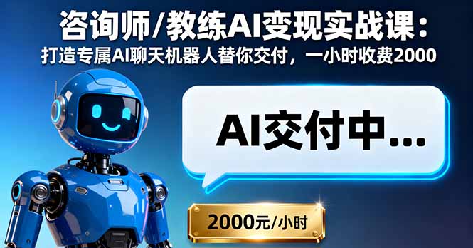 咨询师/教练AI变现实战课:打造专属AI聊天机器人替你交付,一小时收费2000-资源宝库