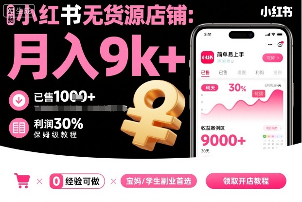小红书无货源店铺项目，简单易上手，月入9k+，保姆级教程-资源宝库