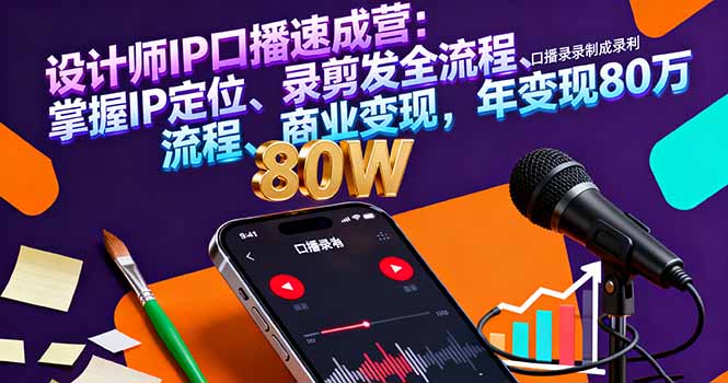 设计师IP口播速成营：掌握IP定位、录剪发全流程、商业变现，年变现80万-资源宝库