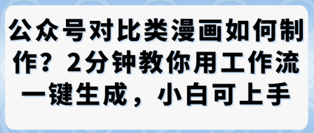 公众号对比类漫画制作教学,2分钟教你用工作流一键生成,小白可上手-资源宝库