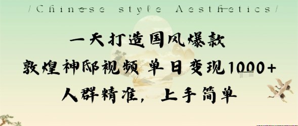 一天打造国风爆款敦煌神邸视频单日变现1k+人群精准，上手简单-资源宝库