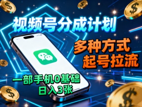 视频号分成计划,多种方式起号拉流,一部手机0基础日入3张-资源宝库