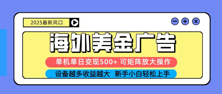 2025吃肉海外美金广告，单机单日变现500+，矩阵可无限放大，新手小白轻松上手-资源宝库