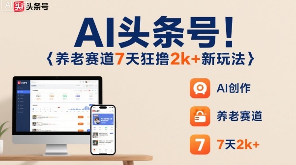 AI头条号，7天狂撸2k+，做养老赛道，新风口新玩法-资源宝库
