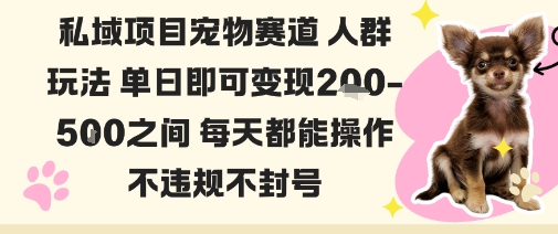 私域宠物项目赛道人群玩法单日即可变现2-5张之间每天都能操作不违规不封号-资源宝库