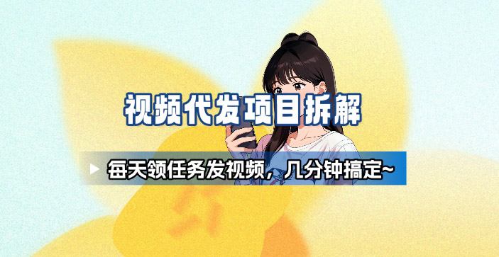 新手副业首选！视频代发接单，领任务发视频，长期稳定不费劲儿-资源宝库