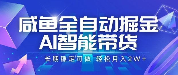 咸鱼全自动掘金,AI智能带货长期稳定可做,轻松月入2W+【揭秘】-资源宝库