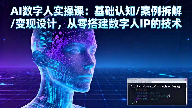 AI数字人实操课：基础认知/案例拆解/变现设计，从零搭建数字人IP的技术-资源宝库