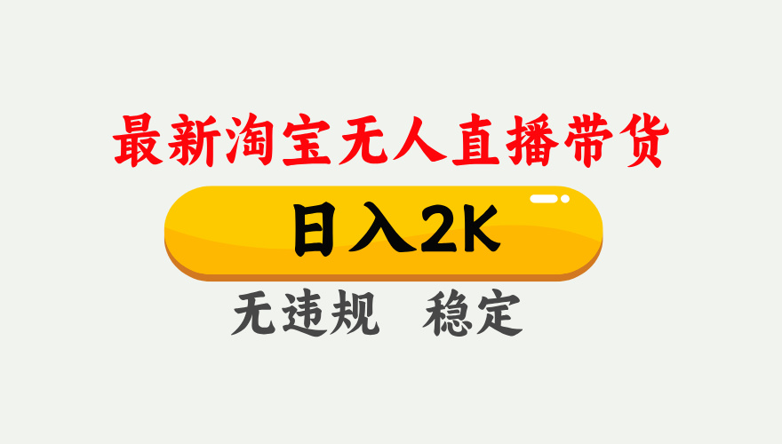 淘宝无人直播【最新】，日入2K，独家技术，无违规无封号，可矩阵，长期…-资源宝库