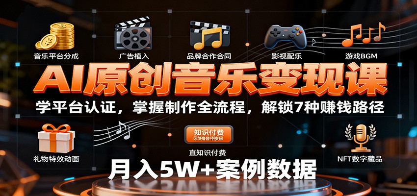 AI原创音乐变现课:学平台认证,掌握制作全流程,解锁7种赚钱路径-资源宝库