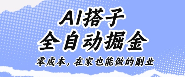 AI搭子全自动掘金零成本，在家也能做的副业【揭秘】-资源宝库