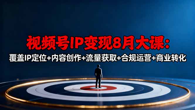 视频号IP变现8月大课,覆盖IP定位+内容创作+流量获取+合规运营+商业转化-资源宝库