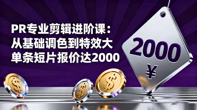 PR专业剪辑进阶课:从基础调色到特效大片的进阶技能,单条短片报价达2000-资源宝库
