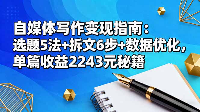 自媒体写作变现指南：选题5法+拆文6步+数据优化，单篇收益2243元秘籍-资源宝库