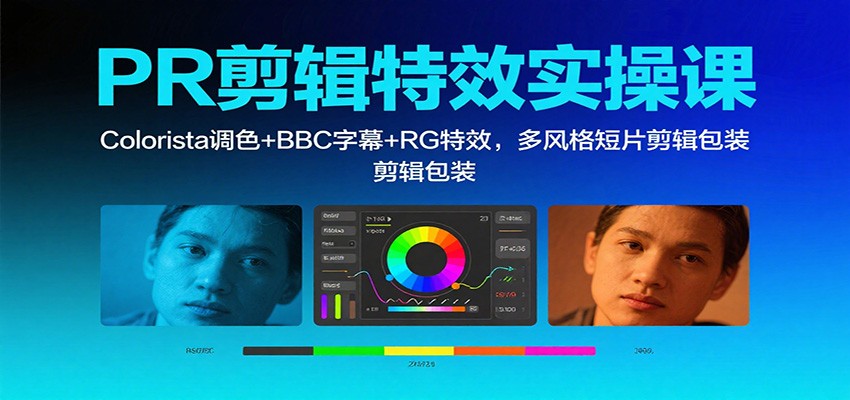 PR剪辑特效实操课：Colorista调色+BBC字幕+RG特效，多风格短片剪辑包装-资源宝库