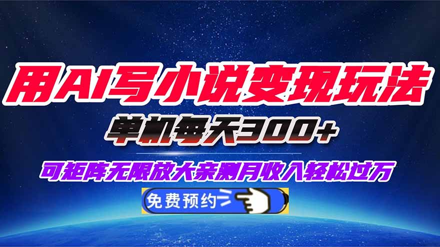 用AI写小说变现玩法，单机每天300+可矩阵无限放大，亲测小白也能轻松月...-资源宝库