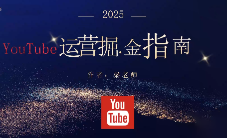 梁老师·2025YouTuBe运营掘金指南-资源宝库