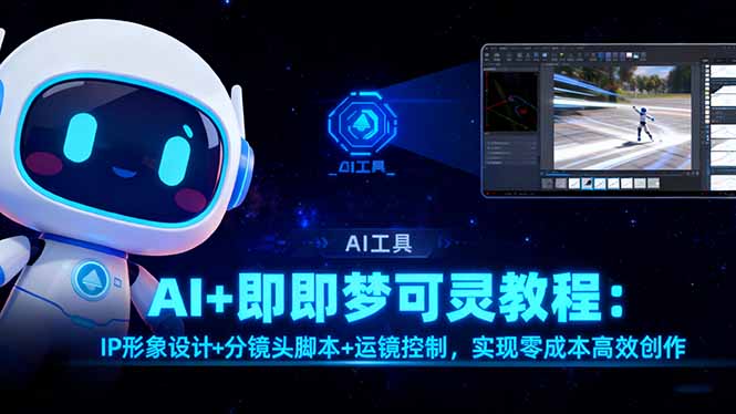 AI+即梦可灵教程:IP形象设计+分镜头脚本+运镜控制,实现零成本高效创作-资源宝库