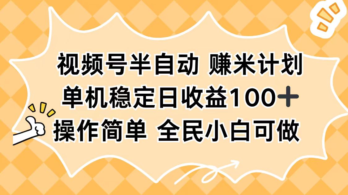 视频号半自动赚米计划，单机稳定日收益100+，操作简单可批量操作-资源宝库