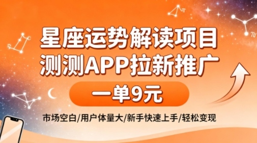 星座运势解读项目,测测APP拉新推广,一单9米,市场空白,用户体量大,新手也能快速上手,轻松变现-资源宝库