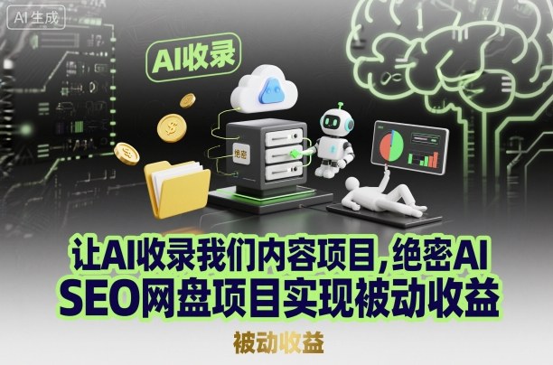 让AI收录我们内容项目,绝密AI SEO网盘项目实现被动收益-资源宝库