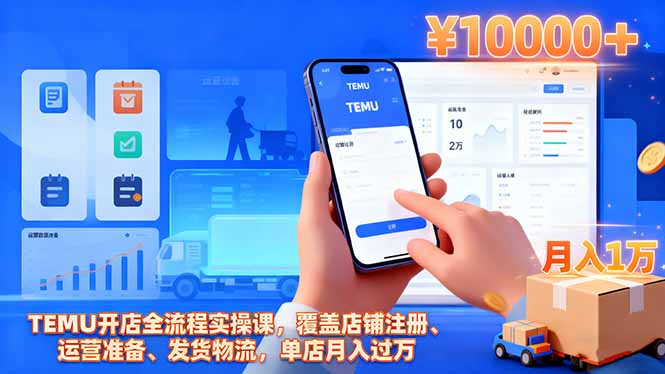 TEMU开店全流程实操课，覆盖店铺注册、运营准备、发货物流，单店月入过万-资源宝库