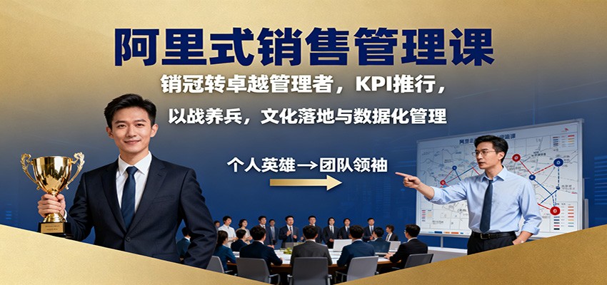 阿里式销售管理课：销冠转卓越管理者，KPI 推行，以战养兵，文化落地与数据化管理-资源宝库