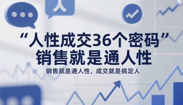 人性成交36个密码，销售就是通人性，成交就是搞定人-资源宝库