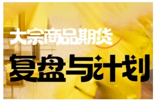 倍增计划·大宗商品期货复盘与计划,掌握在复杂多变的市场中做出明智的交易决策(更新9月)-资源宝库