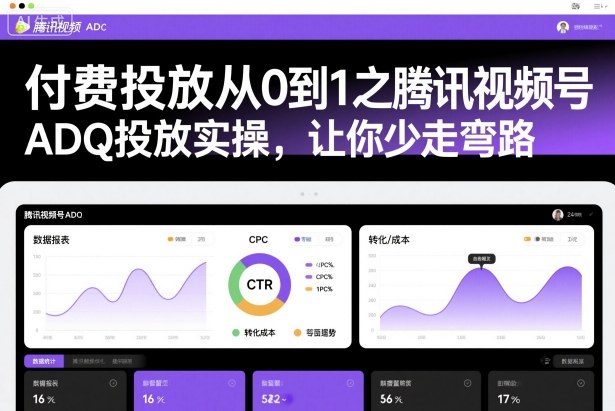付费投放从0到1之腾讯视频号ADQ投放实操,让你少走弯路-资源宝库