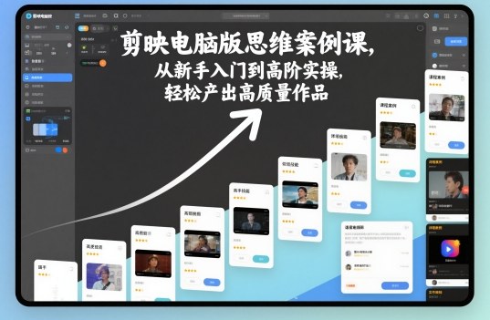 剪映电脑版思维案例课，从新手入门到高阶实操，轻松产出高质量作品-资源宝库