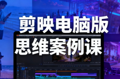 星创·剪映电脑版思维案例课(更新11月)-资源宝库