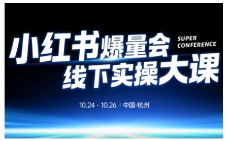 小红书爆量会线下实操大课(杭州10月24-26号),不废话,上实操,从0到1爆店实操方案-资源宝库