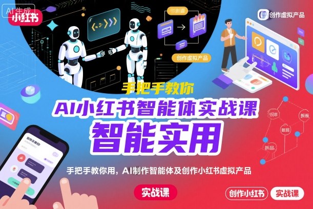 AI小红书智能体实战课，手把手教你用AI制作智能体及创作小红书虚拟产品，提效+内容商业化(更新)-资源宝库