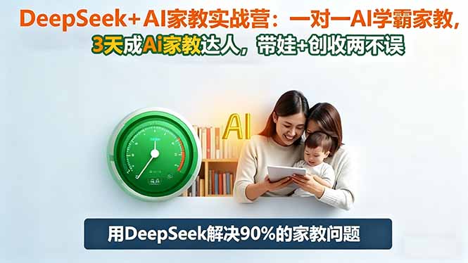 DeepSeek+AI家教实战营：1对1AI学霸家教,3天成Ai家教达人,带娃+创收两不误-资源宝库