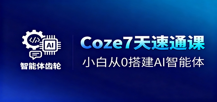 Coze7天速通课,小白从0搭建AI智能体+短视频工作流-资源宝库