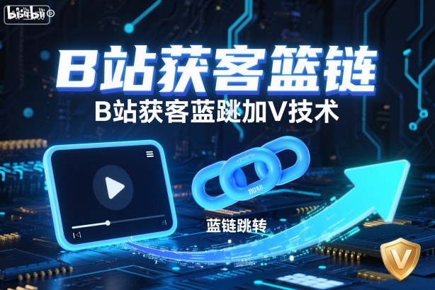 B站获客篮链跳转加V技术，B站获客蓝链跳转技术-资源宝库
